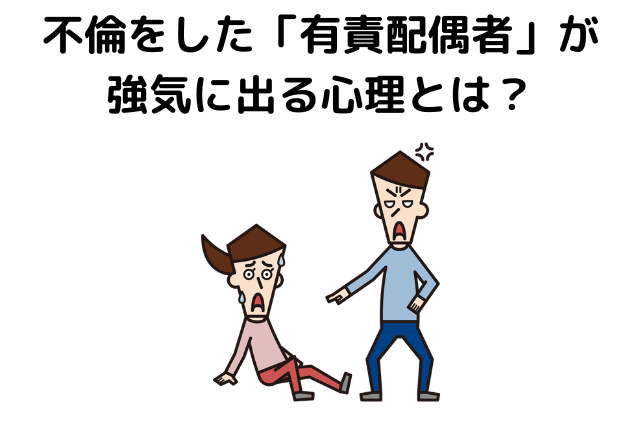 不倫をした「有責配偶者」が強気に出る心理とは？