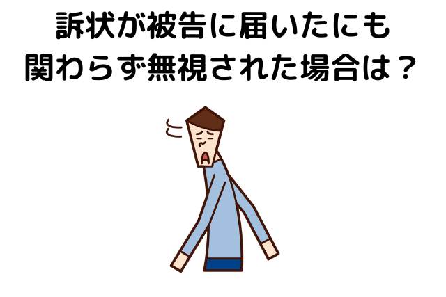 訴状が被告に届いたにも関わらず無視された場合は？