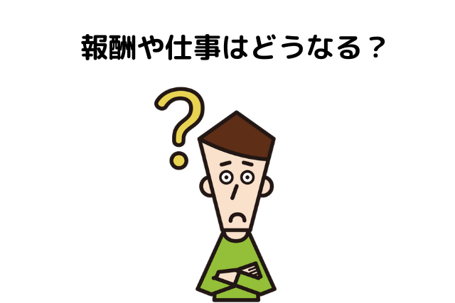 報酬や仕事はどうなる？