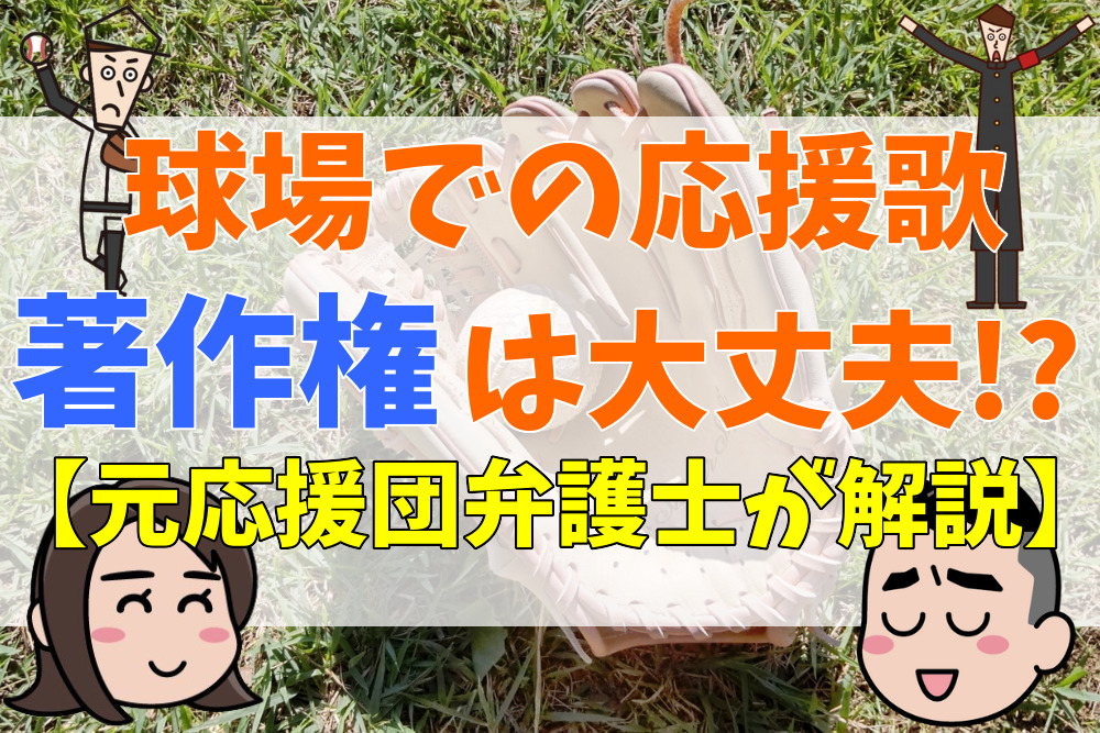 応援歌を球場で演奏する場合、著作権、著作者人格権を侵害しないか？