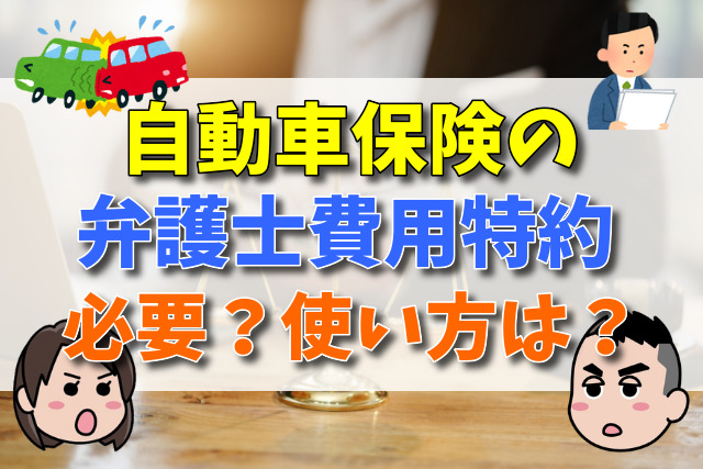 加入率６０％を超える自動車保険の弁護士費用特約は必要？使い方は？【弁護士が解説】